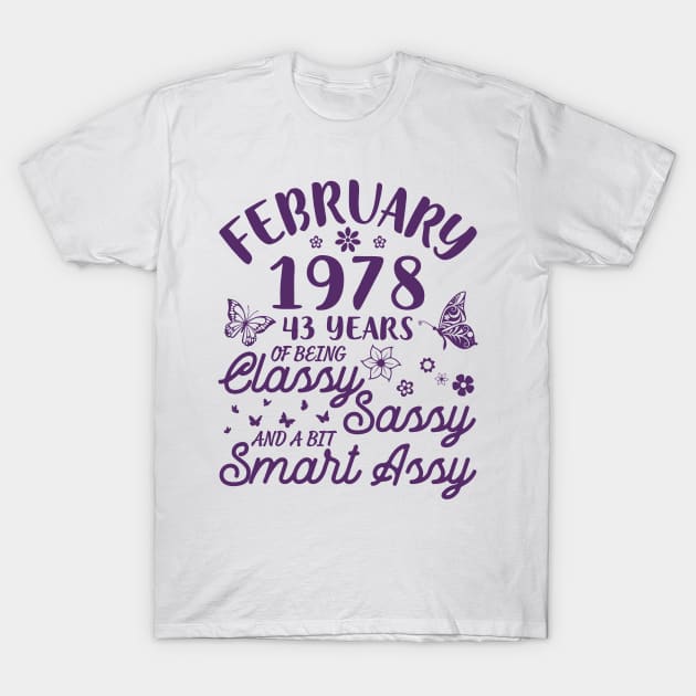 Born In February 1978 Happy Birthday 43 Years Of Being Classy Sassy And A Bit Smart Assy To Me You T-Shirt by Cowan79